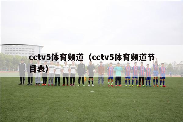 cctv5体育频道（cctv5体育频道节目表）