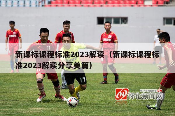 新课标课程标准2023解读（新课标课程标准2023解读分享美篇）