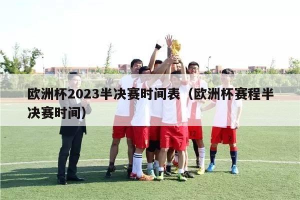 欧洲杯2023半决赛时间表（欧洲杯赛程半决赛时间）