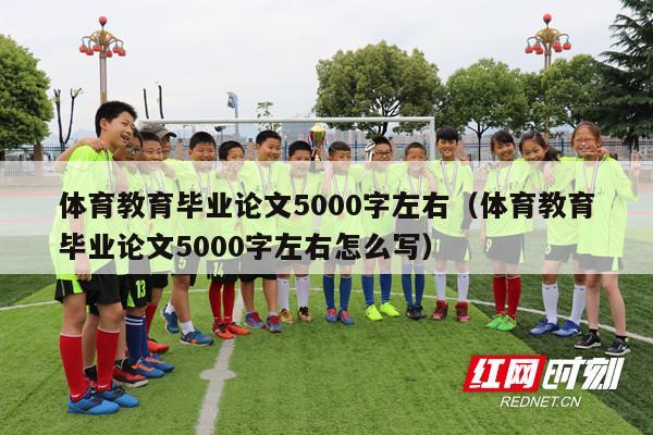 体育教育毕业论文5000字左右（体育教育毕业论文5000字左右怎么写）