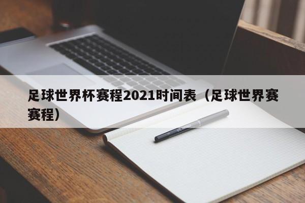 足球世界杯赛程2021时间表（足球世界赛赛程）