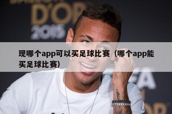 现哪个app可以买足球比赛（哪个app能买足球比赛）