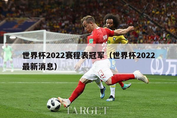 世界杯2022赛程表冠军（世界杯2022最新消息）